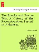 The Brooks and Baxter War. a History of the Reconstruction Period in Arkansas