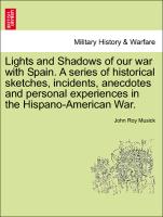 Lights and Shadows of Our War with Spain. a Series of Historical Sketches, Incidents, Anecdotes and Personal Experiences in the Hispano-American War
