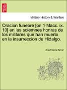 Oracion Funebre [On 1 Macc. IX. 10] En Las Solemnes Honras de Los Militares Que Han Muerto En La Insurreccion de Hidalgo