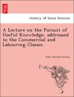 A Lecture on the Pursuit of Useful Knowledge, Addressed to the Commercial and Labouring Classes