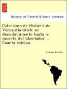 Catecismo de Historia de Venezuela Desde Su Descubrimiento Hasta La Muerte del Libertador ... Cuarta Edicion