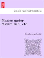 Mexico Under Maximilian, Etc