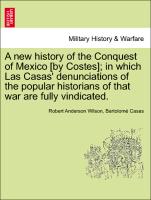 A New History of the Conquest of Mexico [By Costes], In Which Las Casas' Denunciations of the Popular Historians of That War Are Fully Vindicated