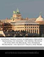 Up2date Travel Guide to Brussels, Belgium, Including Its History, the Royal Museum of Fine Arts of Belgium, the Atomium Monument, the Stoclet Palace