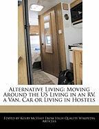 Alternative Living: Moving Around the Us Living in an RV, a Van, Car or Living in Hostels