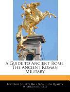 A Guide to Ancient Rome: The Ancient Roman Military