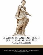 A Guide to Ancient Rome: Julius Caesar and His Assassination