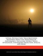 Lethal Destruction: Your Questions Answered about the Deadliness of Earthquakes, Including Seismic Waves, Aftershock, Earthquake Predictio