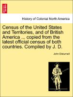 Census of the United States and Territories, and of British America ... Copied from the Latest Official Census of Both Countries. Compiled by J. D