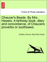 Chaucer's Beads. by Mrs. Haweis. a Birthday Book, Diary and Concordance, of Chaucers Proverbs or Soothsaws