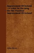 Improvement of Ireland - A Letter to the King on the Practical Improvement of Ireland