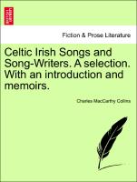 Celtic Irish Songs and Song-Writers. a Selection. with an Introduction and Memoirs