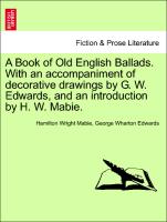 A Book of Old English Ballads. with an Accompaniment of Decorative Drawings by G. W. Edwards, and an Introduction by H. W. Mabie