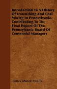 Introduction To A History Of Ironmaking And Coal Mining In Pennsylvania. Contributing To The Final Report Of The Pennsylvania Board Of Centennial Mana