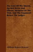 The Case of the Queen, Against Serva and Others, Inclusive of the Trial, and the Argument Before the Judges