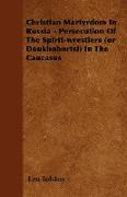 Christian Martyrdom in Russia - Persecution of the Spirit-Wrestlers (or Doukhobortsi) in the Caucasus