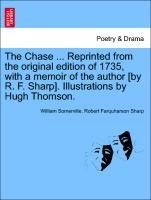 The Chase ... Reprinted from the Original Edition of 1735, with a Memoir of the Author [By R. F. Sharp]. Illustrations by Hugh Thomson