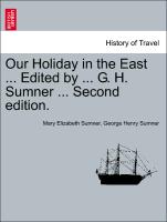 Our Holiday in the East ... Edited by ... G. H. Sumner ... Second Edition