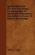 Spiritualism and the New Psychology, an Explanation of Spiritualist Phenomena and Beliefs in Terms of Modern Knowledge