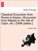 Classical Excursion from Rome to Arpino. (Excursion from Naples to the Isle of Capri, Etc.) [With Plates.]