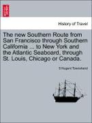 The New Southern Route from San Francisco Through Southern California ... to New York and the Atlantic Seaboard, Through St. Louis, Chicago or Canada