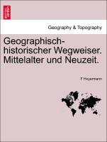 Geographisch-Historischer Wegweiser. Mittelalter Und Neuzeit