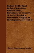 History Of The West Indies, Comprising British Guiana, Barbadoes, St. Vincent's, St. Lucia, Dominica, Montserrat, Antigua, St. Christopher's, Etc - Vo