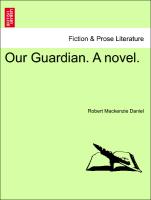 Our Guardian. A novel. Vol. II