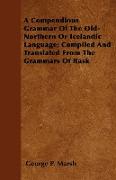A Compendious Grammar of the Old-Northern or Icelandic Language, Compiled and Translated from the Grammars of Rask