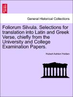 Foliorum Silvula. Selections for Translation Into Latin and Greek Verse, Chiefly from the University and College Examination Papers