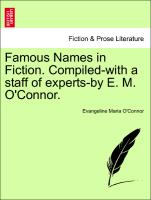 Famous Names in Fiction. Compiled-With a Staff of Experts-By E. M. O'Connor