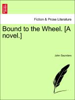 Bound to the Wheel. [A novel.] VOL. I