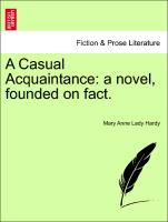 A Casual Acquaintance: a novel, founded on fact.VOL. I