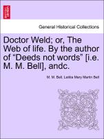 Doctor Weld, or, The Web of life. By the author of "Deeds not words" [i.e. M. M. Bell], andc. Vol. II