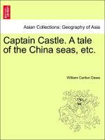 Captain Castle. a Tale of the China Seas, Etc