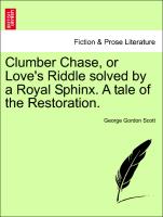 Clumber Chase, or Love's Riddle solved by a Royal Sphinx. A tale of the Restoration. Vol. II