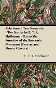 Tales from a True Romantic - Two Stories by E. T. A. Hoffmann - One of the Founders of the Romantic Movement (Fantasy and Horror Classics)