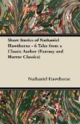 Short Stories of Nathaniel Hawthorne - 6 Tales from a Classic Author (Fantasy and Horror Classics)