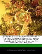 Angels and Evergreen: An Armchair Guide to Christmas Folklore and Traditions Around the World, Including the History Behind Santa Claus, Dec