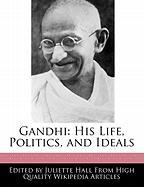 Gandhi: His Life, Politics, and Ideals