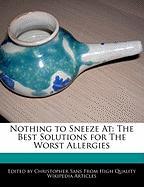 Nothing to Sneeze at: The Best Solutions for the Worst Allergies