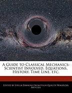 A Guide to Classical Mechanics: Scientist Involved, Equations, History, Time Line, Etc