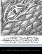 Everything You Want to Know about Dragons in Asian, European, and Greek Mythology Including Information about a Real Dragon: The Komodo Dragon