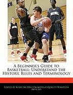 A Beginner's Guide to Basketball: Understand the History, Rules and Terminology