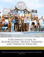 A Beginner's Guide to Bodybuilding, Weight Training and Strength Exercises