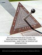 An Unauthorized Guide to Magnetism: History, Types of Magnetism, and the Scientist of Magnetism