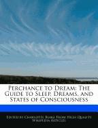 Perchance to Dream: The Guide to Sleep, Dreams, and States of Consciousness