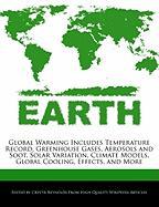 Global Warming Includes Temperature Record, Greenhouse Gases, Aerosols and Soot, Solar Variation, Climate Models, Global Cooling, Effects, and More