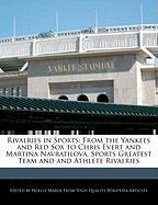 Rivalries in Sports: From the Yankees and Red Sox to Chris Evert and Martina Navratilova, Sports Greatest Team and and Athlete Rivalries