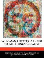 Why Man Creates: A Guide to All Things Creative